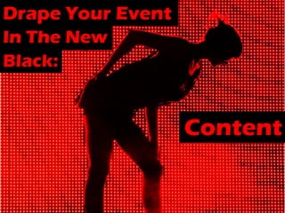 Drape Your Event
In The New
Black:


                   Content
 