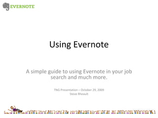 Using Evernote A simple guide to using Evernote in your job search and much more. TNG Presentation – October 29, 2009 Steve Rheault 