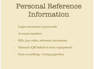 Personal Reference
Information
Login usernames/passwords
Account numbers
Bills, pay stubs, reference documents
Manuals (QR linked to item/equipment)
Scan everything—Going paperless
•
•
•
•
•
 