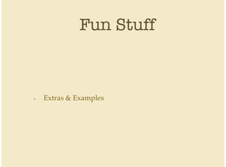 Fun Stuff
Extras & Examples•
 