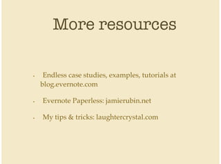 More resources
Endless case studies, examples, tutorials at
blog.evernote.com
Evernote Paperless: jamierubin.net
My tips & tricks: laughtercrystal.com
•
•
•
 