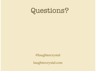 Questions?
@laughtercrystal
laughtercrystal.com
 