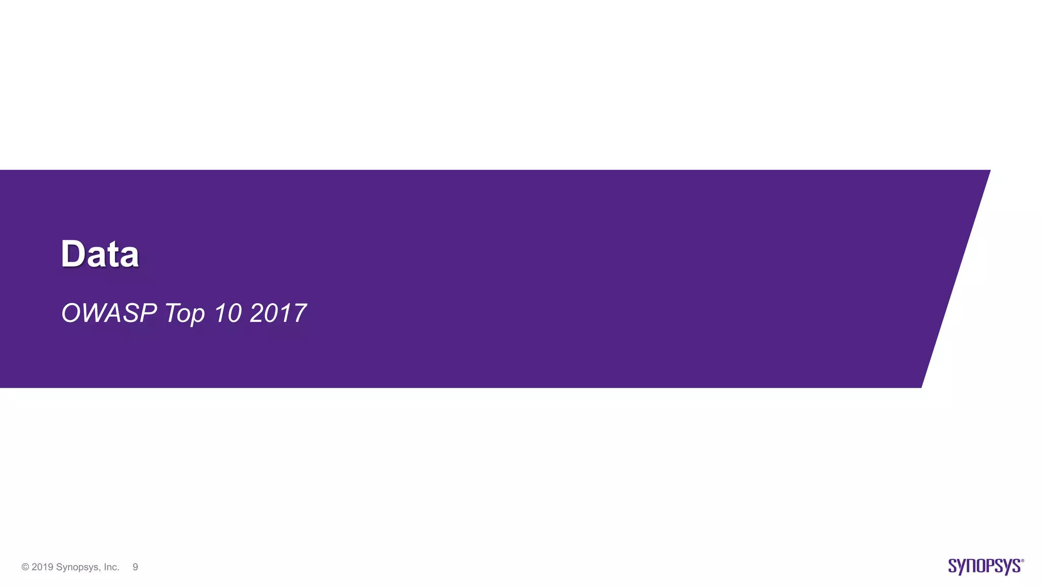 © 2019 Synopsys, Inc. 9
Data
OWASP Top 10 2017
 