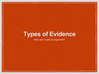 Types of Evidence
How can I build an argument?
 