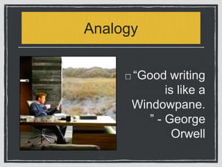 Analogy
“Good writing
is like a
Windowpane.
” - George
Orwell
 