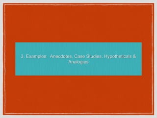 3. Examples: Anecdotes, Case Studies, Hypotheticals &
Analogies
 
