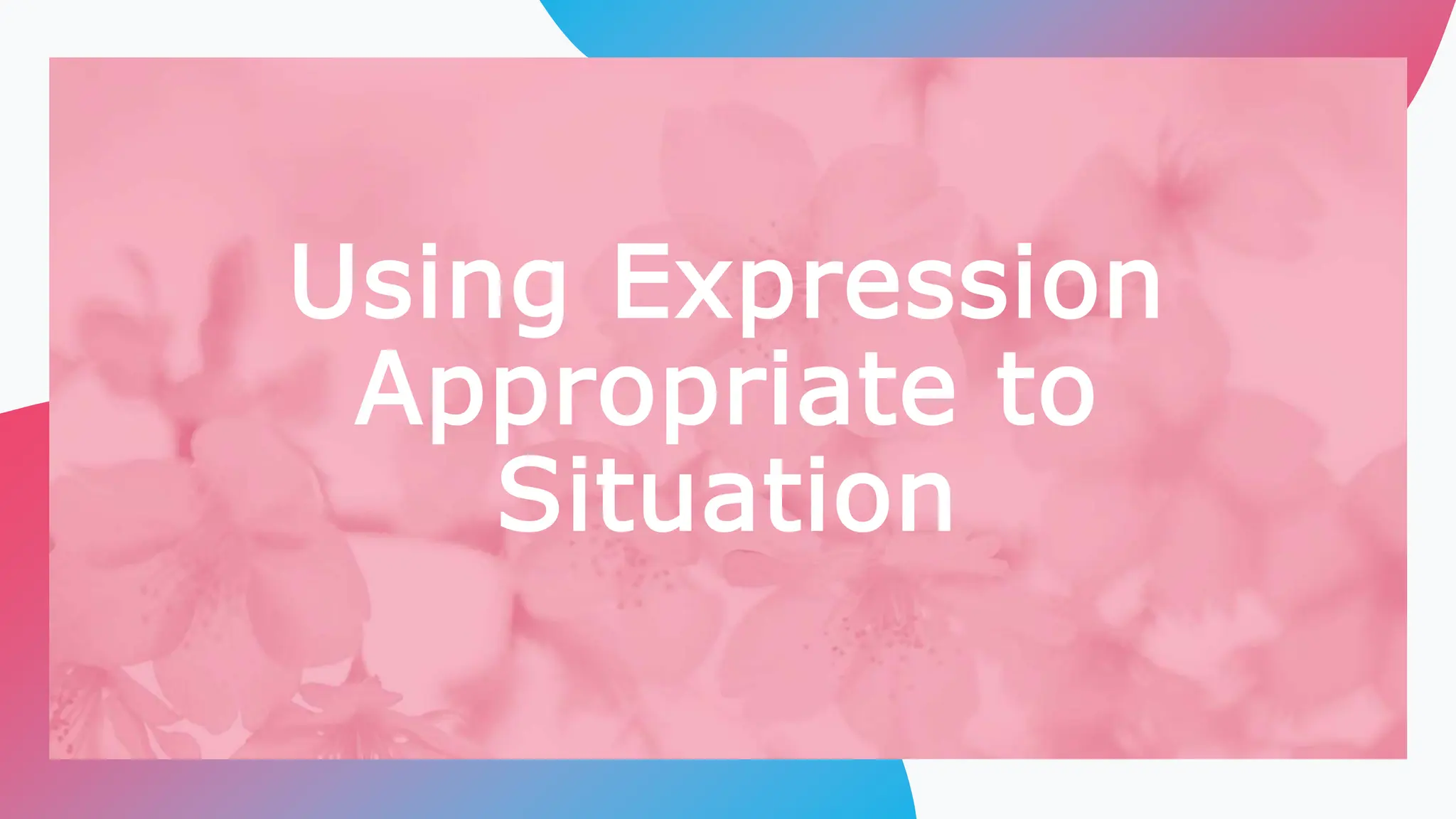 Using Expression
Appropriate to
Situation