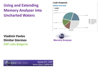 Vladimir Pavlov Dimitar Giormov SAP Labs Bulgaria Using and Extending Memory Analyzer into Uncharted Waters Memory Analyzer 