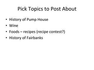 Pick Topics to Post About History of Pump House Wine Foods – recipes (recipe contest?) History of Fairbanks 