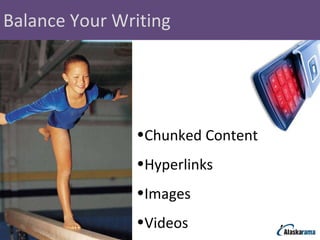 Balance Your Writing <ul><li>Chunked Content </li></ul><ul><li>Hyperlinks </li></ul><ul><li>Images </li></ul><ul><li>Video...