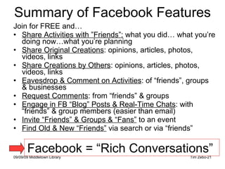 Summary of Facebook Features <ul><li>Join for FREE and… </li></ul><ul><li>Share Activities with ”Friends”:  what you did… ...