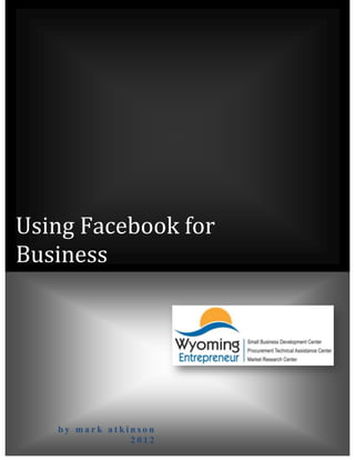 Using Facebook for
Business




   by mark atkinson
               2012
 