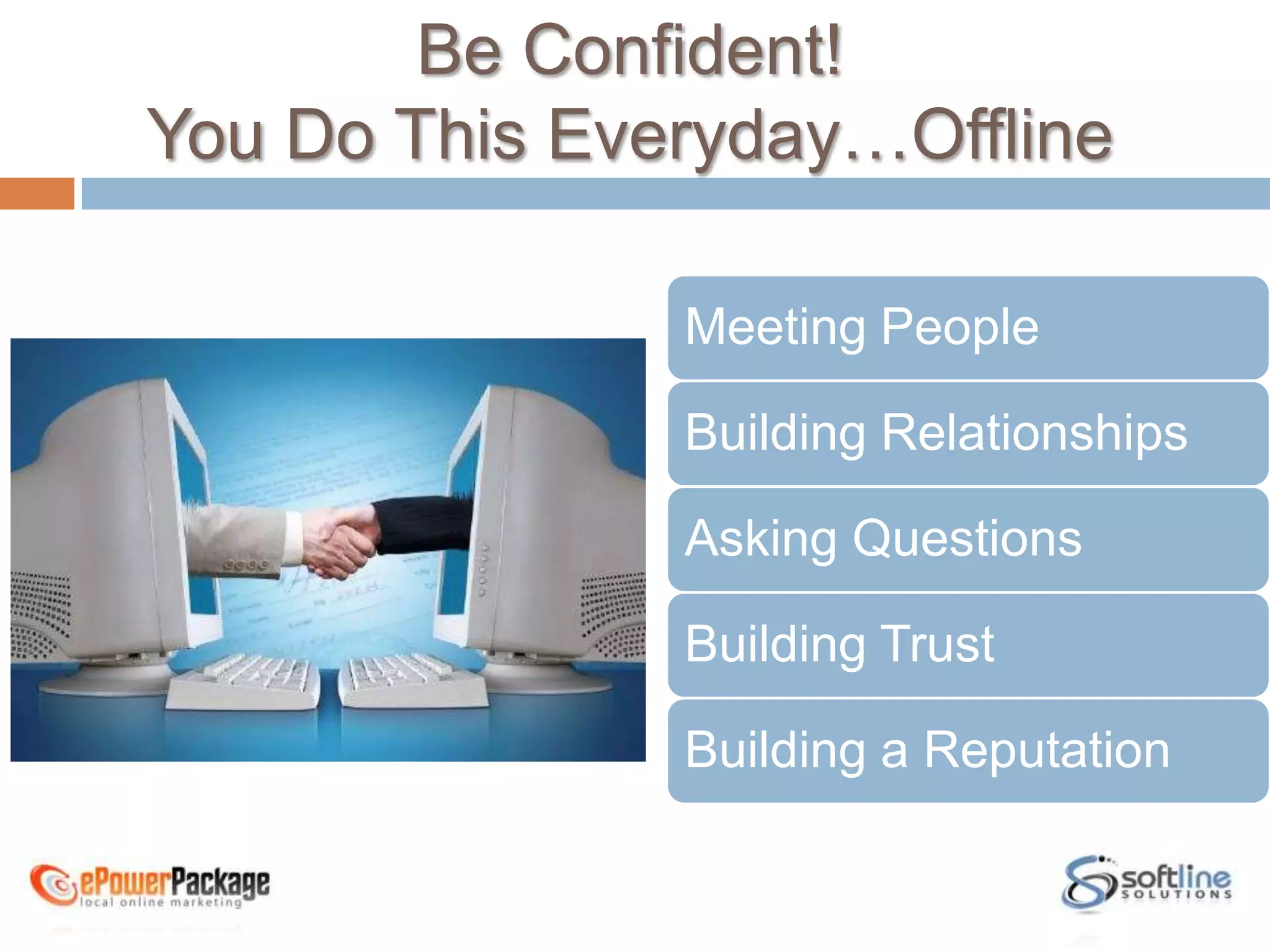 Be Confident! You Do This Everyday…OfflineMeeting PeopleBuilding RelationshipsAsking QuestionsBuilding TrustBuilding a Reputation