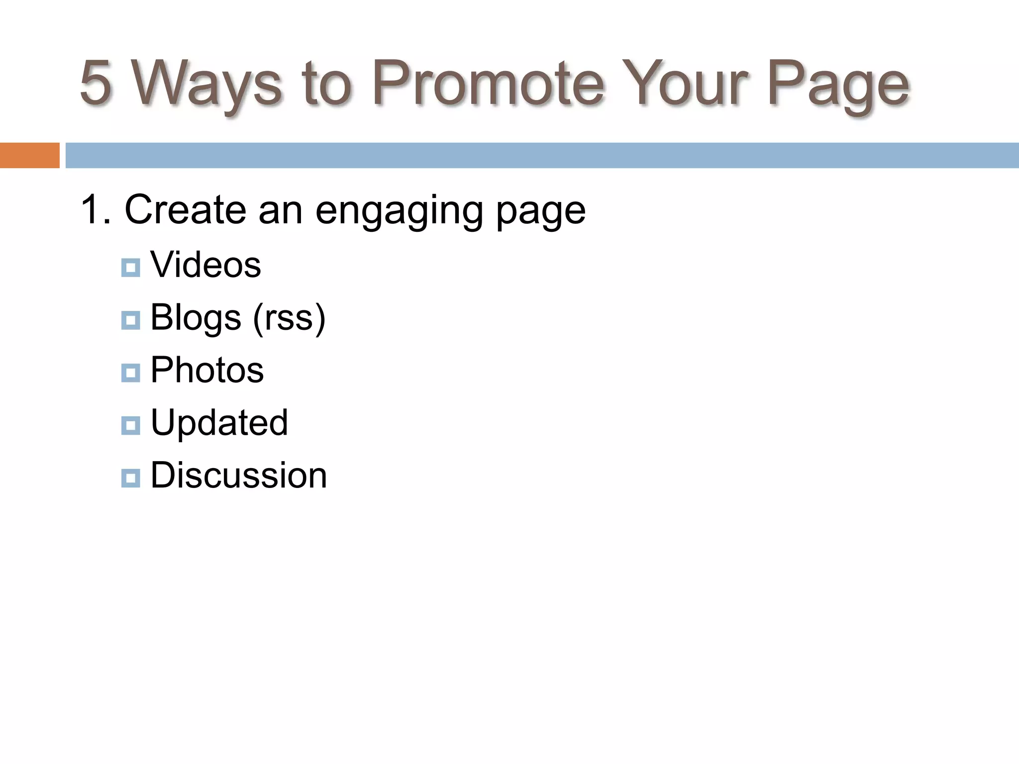 5 Ways to Promote Your Page1. Create an engaging pageVideosBlogs (rss)PhotosUpdatedDiscussion