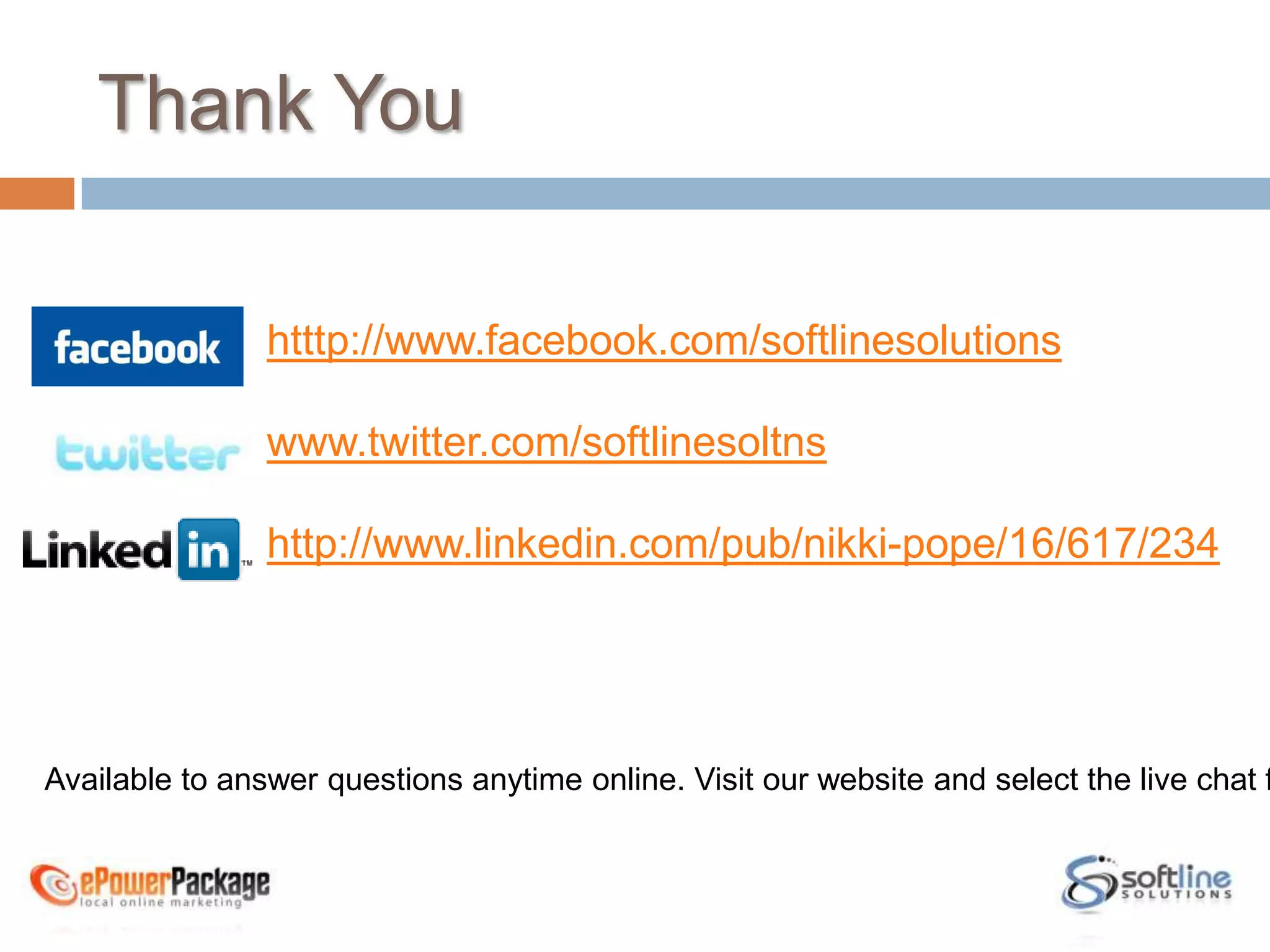Thank You	htttp://www.facebook.com/softlinesolutionswww.twitter.com/softlinesoltnshttp://www.linkedin.com/pub/nikki-pope/16/617/234Available to answer questions anytime online. Visit our website and select the live chat feature