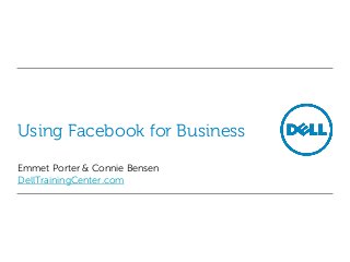 Using Facebook for Business
Emmet Porter & Connie Bensen
DellTrainingCenter.com
 