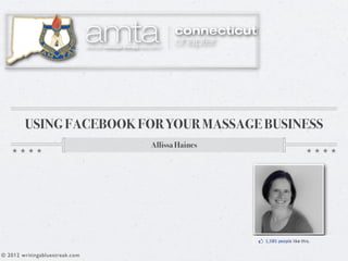 USING FACEBOOK FOR YOUR MASSAGE BUSINESS
                                Allissa Haines




© 2012 writingabluestreak.com
 