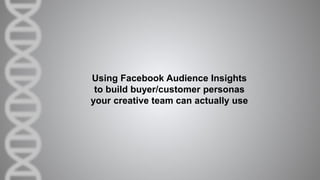 Using Facebook Audience Insights
to build buyer/customer personas
your creative team can actually use
 