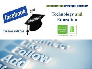 Diana Cristina Oróstegui González

    Technology and
      Education
 