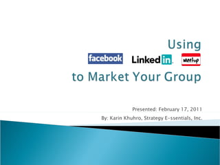 Presented: February 17, 2011 By: Karin Khuhro, Strategy E-ssentials, Inc. 