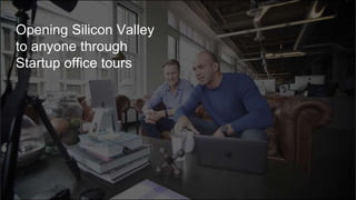 Opening Silicon Valley
to anyone through
Startup office tours
 