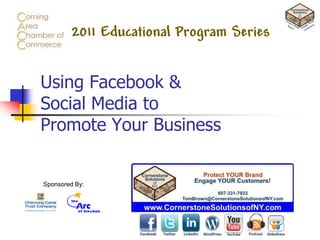 2011 Educational Program Series Using Facebook & Social Media to Promote Your Business Sponsored By: 