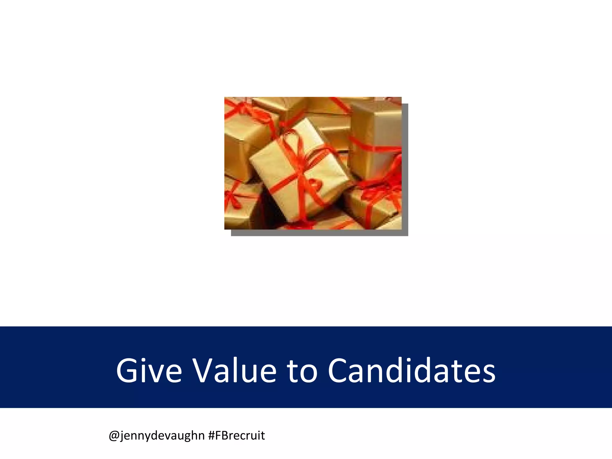 @jennydevaughn #FBrecruit  Give Value to Candidates 