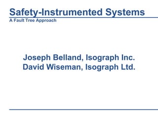 Safety-Instrumented Systems
A Fault Tree Approach
Joseph Belland, Isograph Inc.
David Wiseman, Isograph Ltd.
 