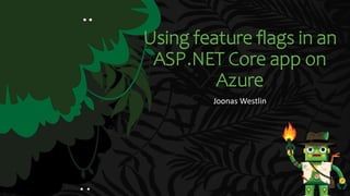 Using feature flags in an
ASP.NET Core app on
Azure
Joonas Westlin
 