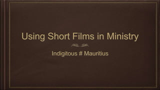 Using Short Films in Ministry
Indigitous # Mauritius
 