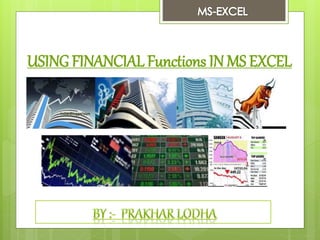USING FINANCIAL Functions IN MS EXCEL
 