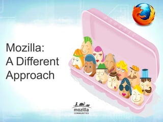 Mozilla:
A Different
Approach
 