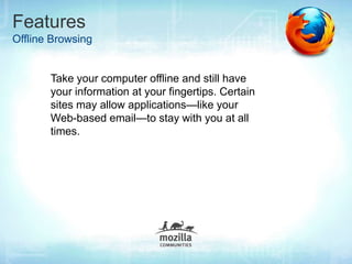 Features
Offline Browsing


       Take your computer offline and still have
       your information at your fingertips. C...