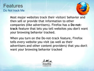 Features
Do Not track Me

    Most major websites track their visitors' behavior and
    then sell or provide that informa...