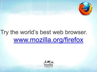 Try the world’s best web browser.
     www.mozilla.org/firefox
 