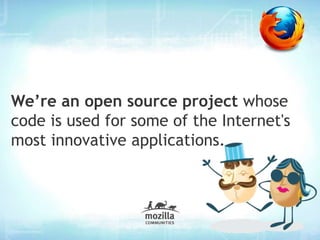 We’re an open source project whose
code is used for some of the Internet's
most innovative applications.
 