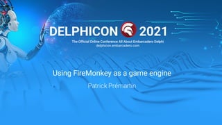 Sponsored by
Using FireMonkey as a game engine
Patrick Prémartin
DELPHICON 2021
The Official Online Conference All About Embarcadero Delphi
delphicon.embarcadero.com
 