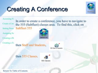Creating A Conference In order to create a conference, you have to navigate to the 555 (Saltfleet) classes area.  To find this, click on  Saltfleet 555   ,  then  Staff and Students ,  then  555 Classes .  