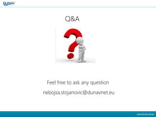 Q&A
Feel free to ask any question
nebojsa.stojanovic@dunavnet.eu
 