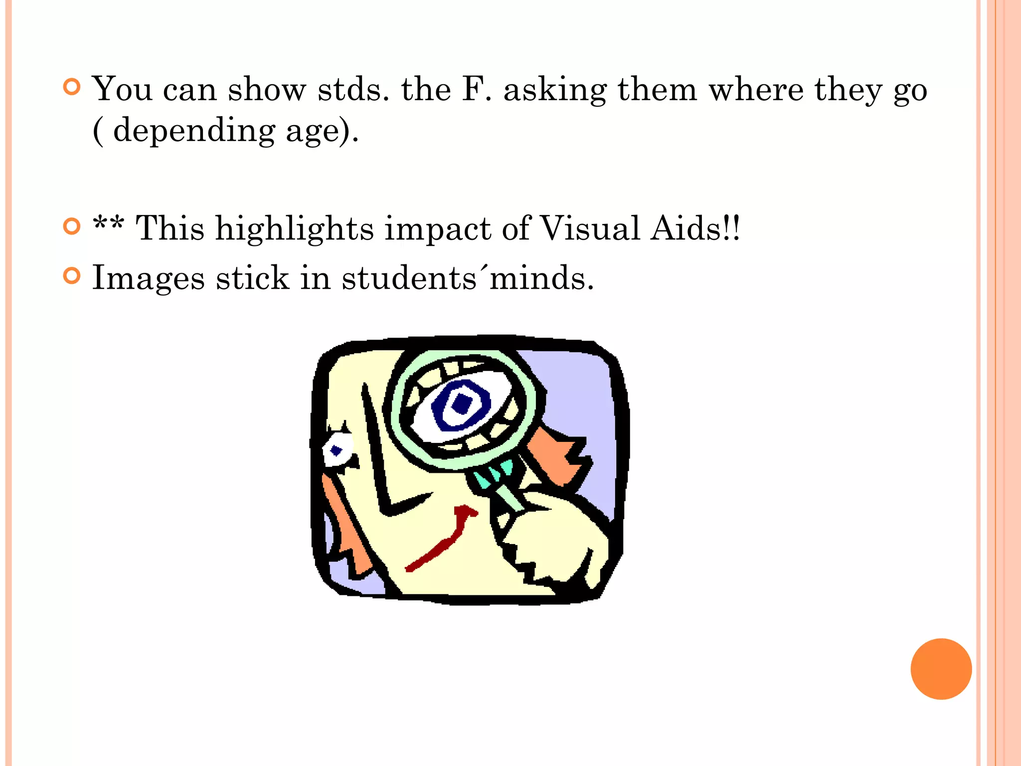 You can show stds. the F. asking them where they go  ( depending age). ** This highlights impact of Visual Aids!! Images stick in students´minds. 