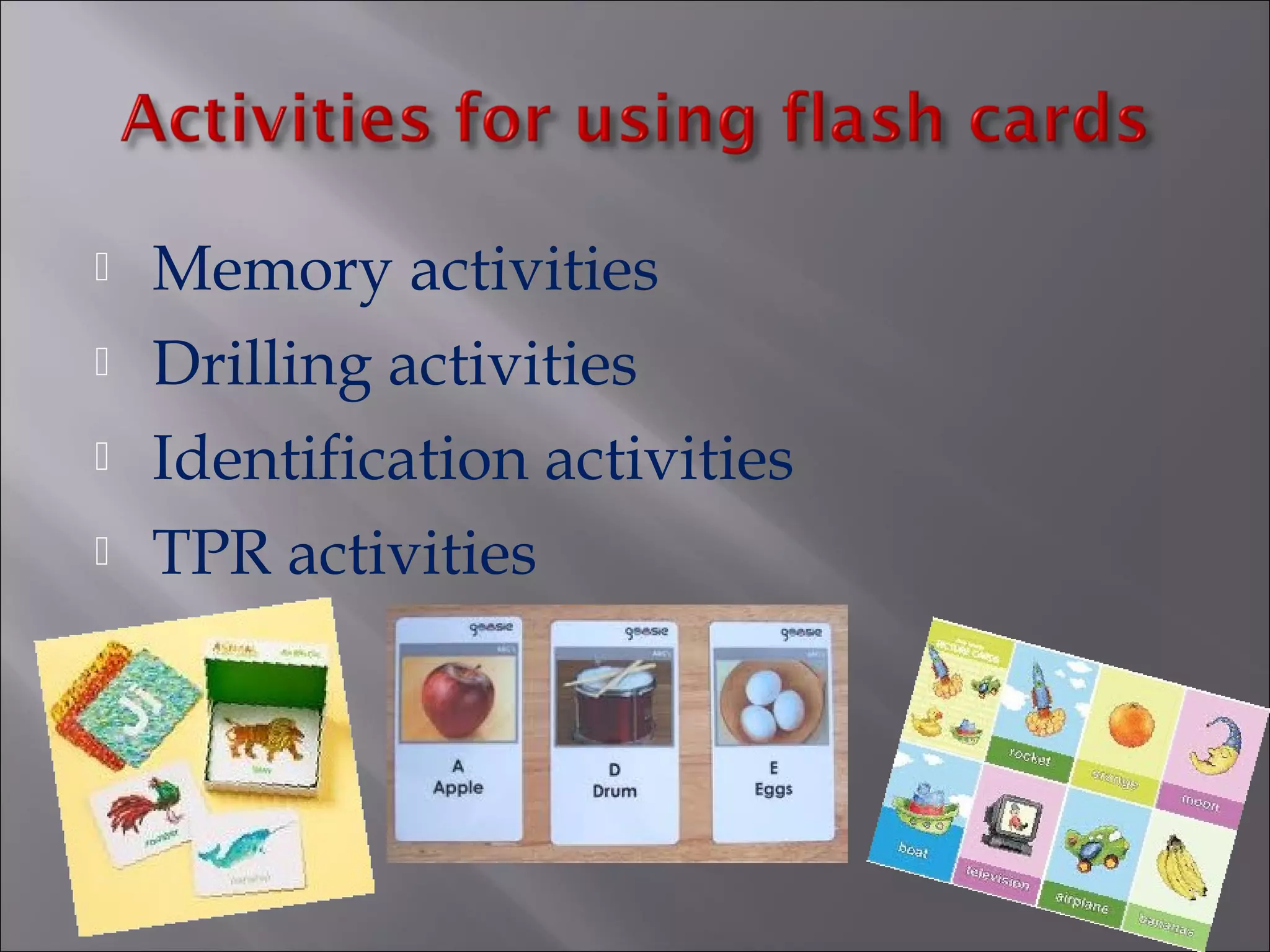    Memory activities
   Drilling activities
   Identification activities
   TPR activities
 