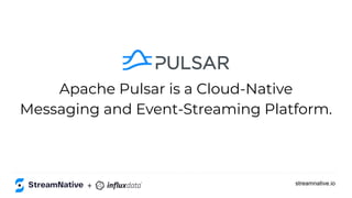 streamnative.io
Apache Pulsar is a Cloud-Native
Messaging and Event-Streaming Platform.
+
 