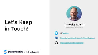 Let’s Keep
in Touch!
Timothy Spann
Developer Advocate
@PaasDev
https://www.linkedin.com/in/timothyspann
https://github.com/tspannhw
+
 