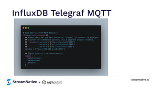 streamnative.io
InﬂuxDB Telegraf MQTT
https://www.inﬂuxdata.com/integration/mqtt-monitoring/
+
 