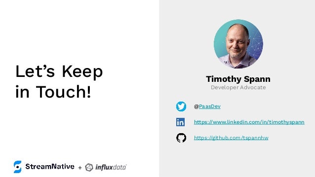 Let’s Keep
in Touch!
Timothy Spann
Developer Advocate
@PaasDev
https://www.linkedin.com/in/timothyspann
https://github.com/tspannhw
+
 