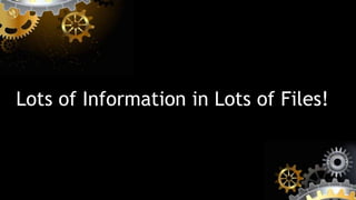 Lots of Information in Lots of Files!
 