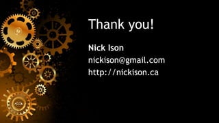 Thank you!
Nick Ison
nickison@gmail.com
http://nickison.ca
 