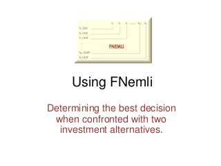 Using FNemli
Determining the best decision
when confronted with two
investment alternatives.
 