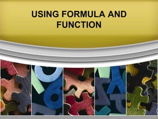 USING FORMULA AND
FUNCTION

 