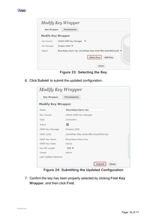 Figure 23: Selecting the Key
6. Click Submit to submit the updated configuration.
Figure 24: Submitting the Updated Configuration
7. Confirm the key has been properly selected by clicking Find Key
Wrapper, and then click Find.
Confidential
Page: 16 of 17
 